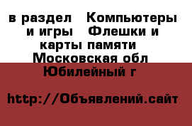  в раздел : Компьютеры и игры » Флешки и карты памяти . Московская обл.,Юбилейный г.